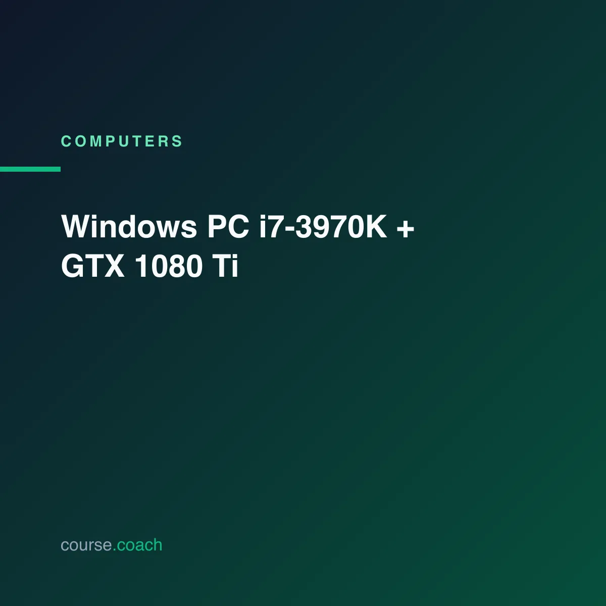 Windows PC i7-3970K + GTX 1080 Ti